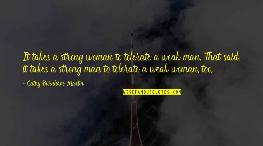 A Man That Quotes By Cathy Burnham Martin: It takes a strong woman to tolerate a