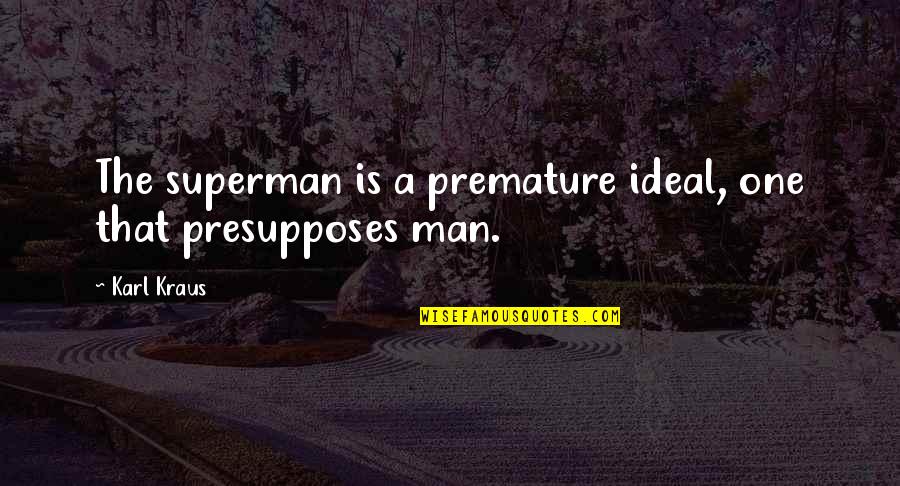 A Man That Quotes By Karl Kraus: The superman is a premature ideal, one that