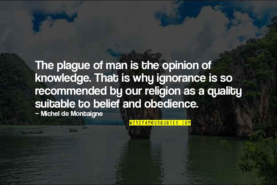 A Man That Quotes By Michel De Montaigne: The plague of man is the opinion of