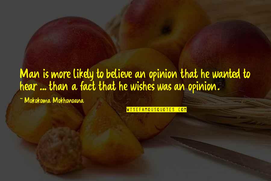 A Man That Quotes By Mokokoma Mokhonoana: Man is more likely to believe an opinion