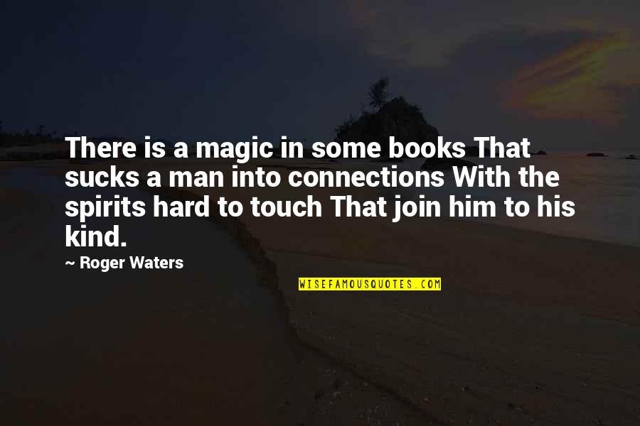 A Man That Quotes By Roger Waters: There is a magic in some books That