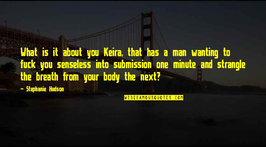 A Man That Quotes By Stephanie Hudson: What is it about you Keira, that has
