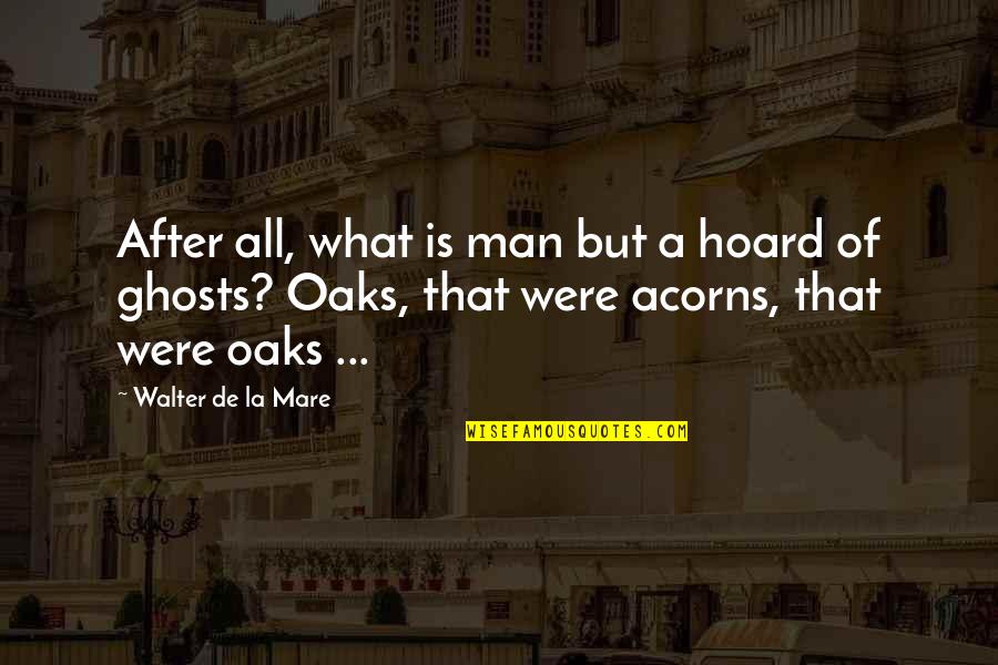 A Man That Quotes By Walter De La Mare: After all, what is man but a hoard
