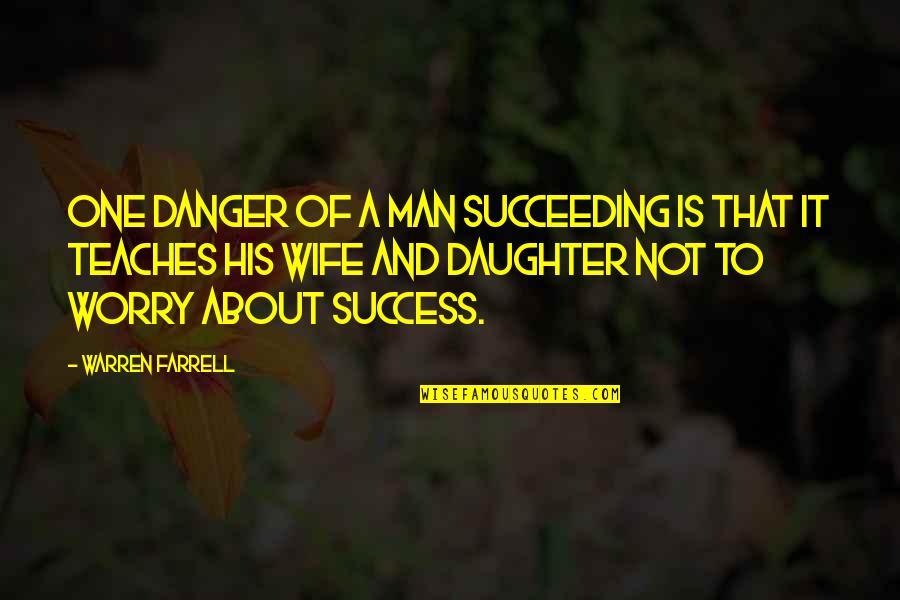 A Man That Quotes By Warren Farrell: One danger of a man succeeding is that