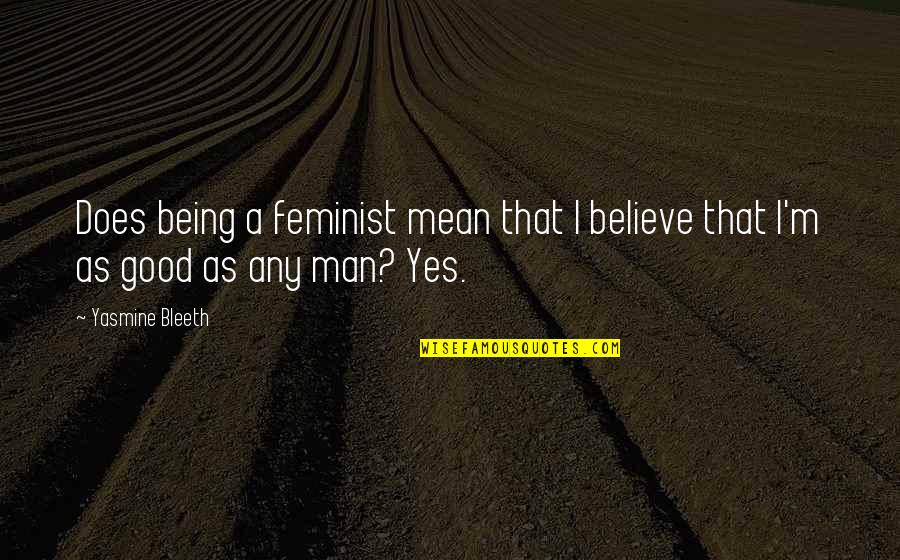 A Man That Quotes By Yasmine Bleeth: Does being a feminist mean that I believe