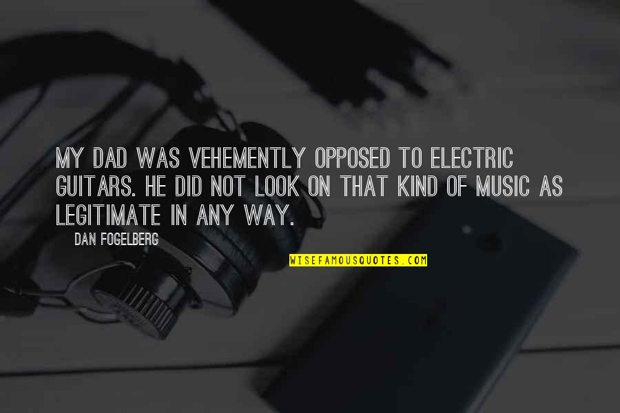 A Man That Smells Good Quotes By Dan Fogelberg: My dad was vehemently opposed to electric guitars.