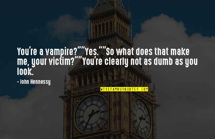 A Man Treating A Woman Bad Quotes By John Hennessy: You're a vampire?""Yes.""So what does that make me,