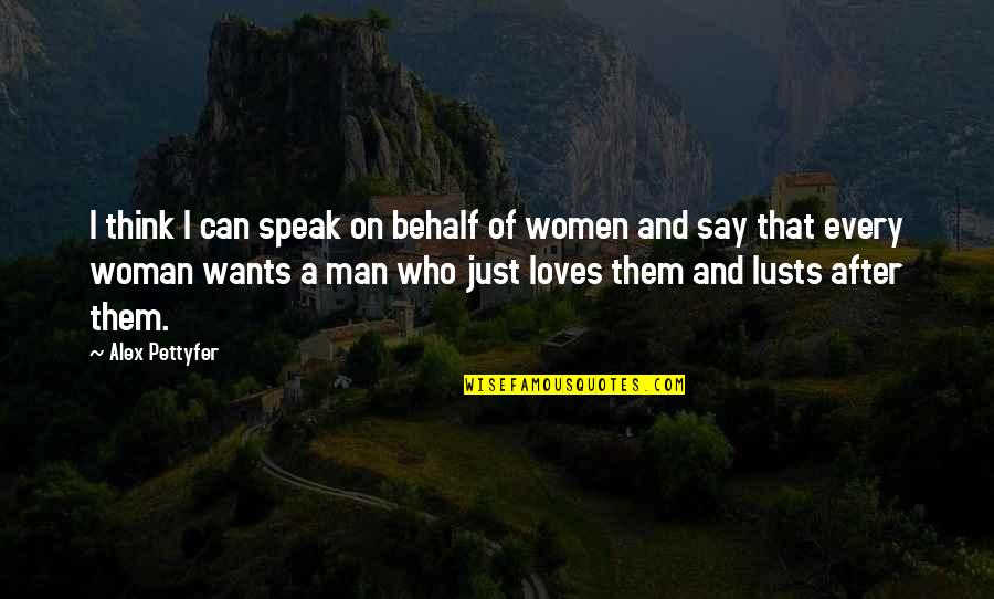 A Man Wants A Woman Quotes By Alex Pettyfer: I think I can speak on behalf of