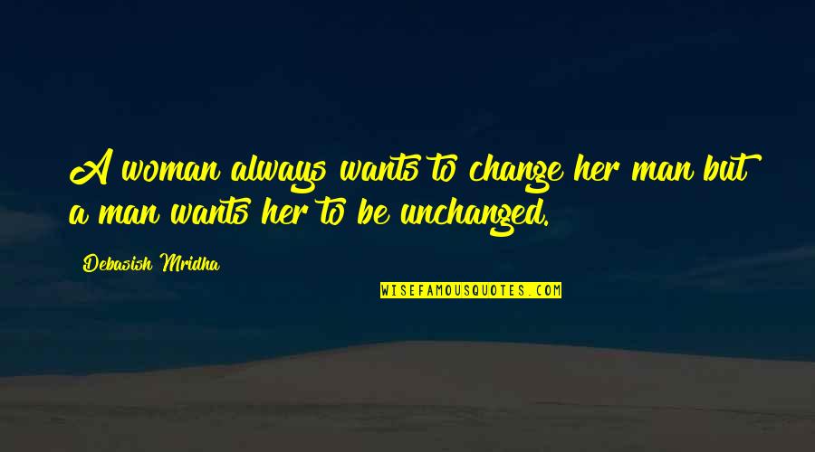 A Man Wants A Woman Quotes By Debasish Mridha: A woman always wants to change her man