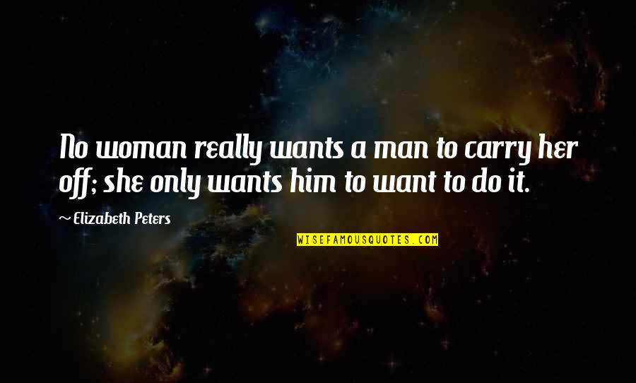 A Man Wants A Woman Quotes By Elizabeth Peters: No woman really wants a man to carry
