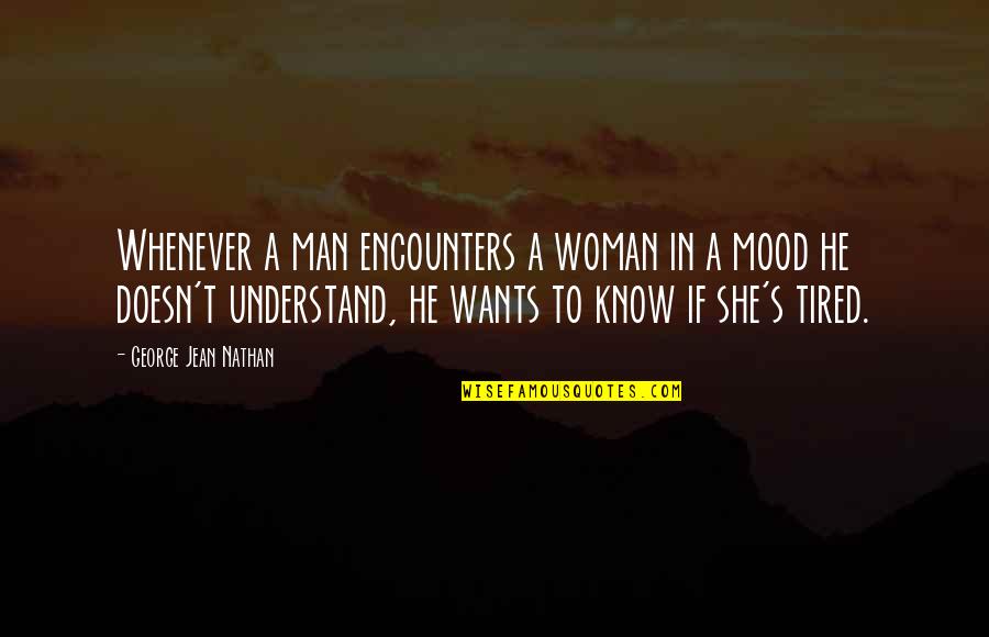 A Man Wants A Woman Quotes By George Jean Nathan: Whenever a man encounters a woman in a