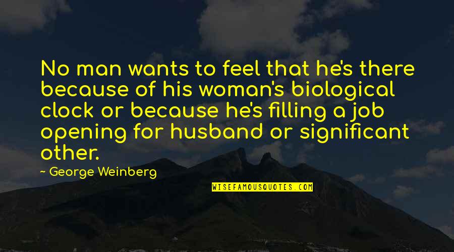 A Man Wants A Woman Quotes By George Weinberg: No man wants to feel that he's there