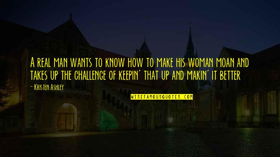 A Man Wants A Woman Quotes By Kristen Ashley: A real man wants to know how to