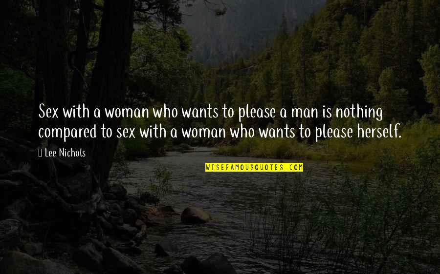 A Man Wants A Woman Quotes By Lee Nichols: Sex with a woman who wants to please