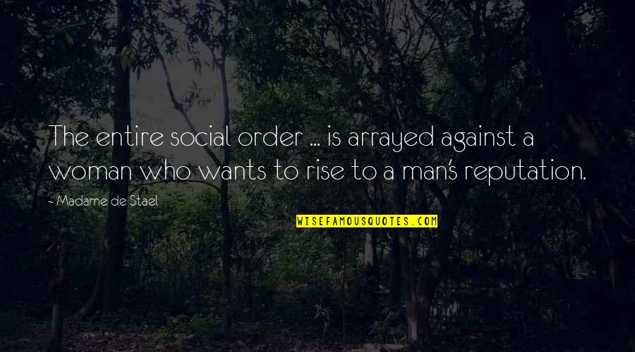 A Man Wants A Woman Quotes By Madame De Stael: The entire social order ... is arrayed against