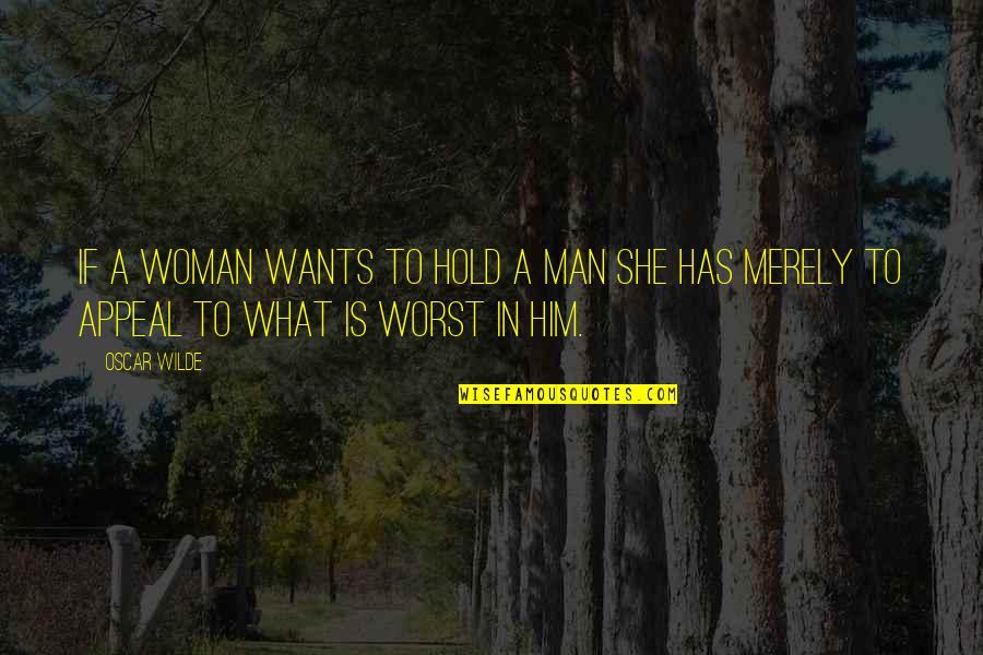 A Man Wants A Woman Quotes By Oscar Wilde: If a woman wants to hold a man