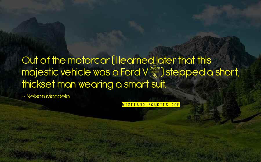 A Man Wearing A Suit Quotes By Nelson Mandela: Out of the motorcar (I learned later that
