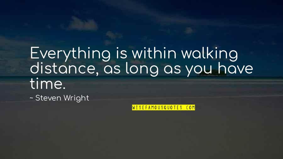 A Man Who Cannot Keep His Word Quotes By Steven Wright: Everything is within walking distance, as long as