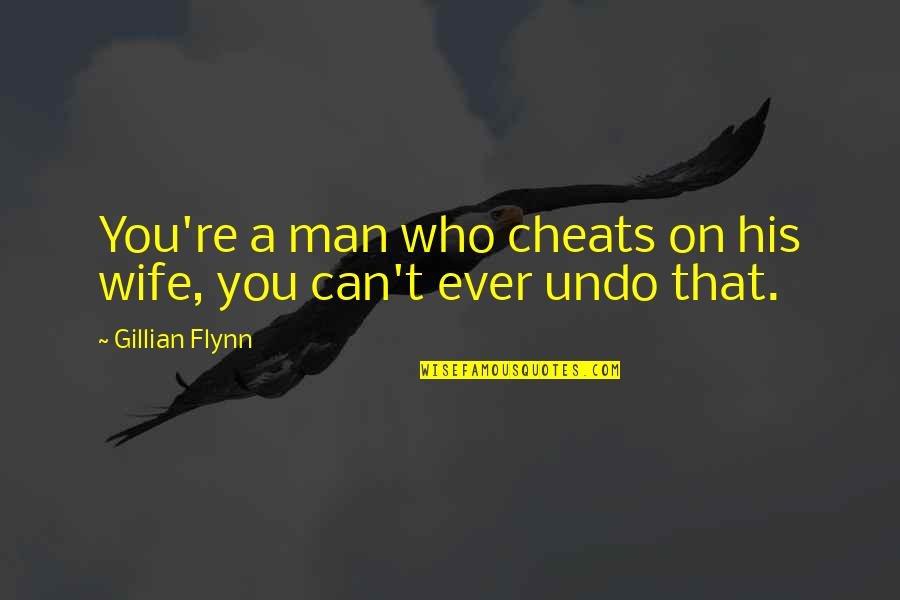 A Man Who Cheats Quotes By Gillian Flynn: You're a man who cheats on his wife,