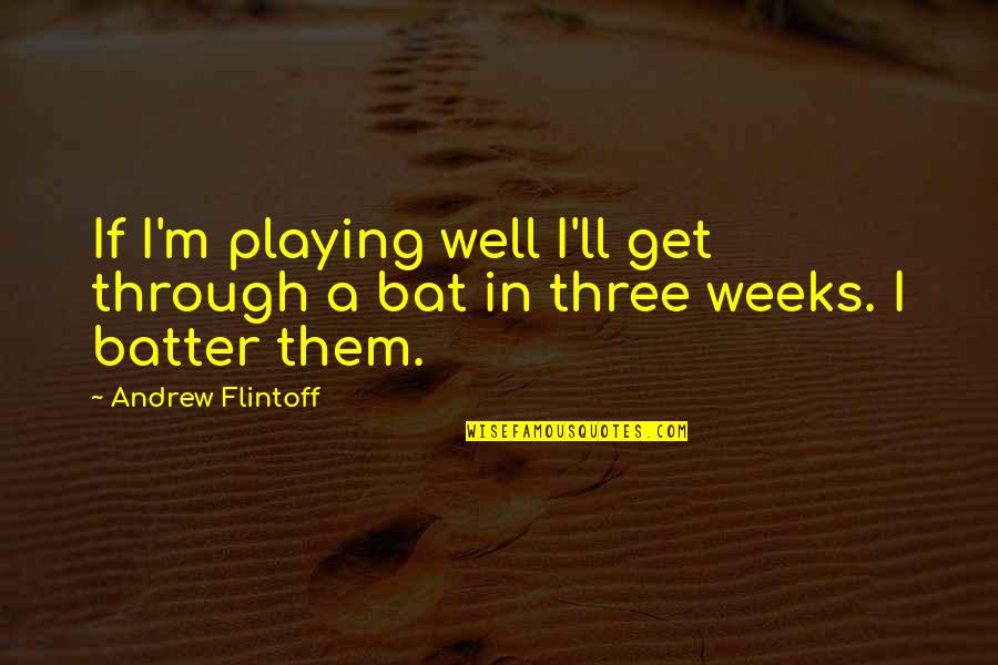 A Man Who Doesn't Deserve You Quotes By Andrew Flintoff: If I'm playing well I'll get through a