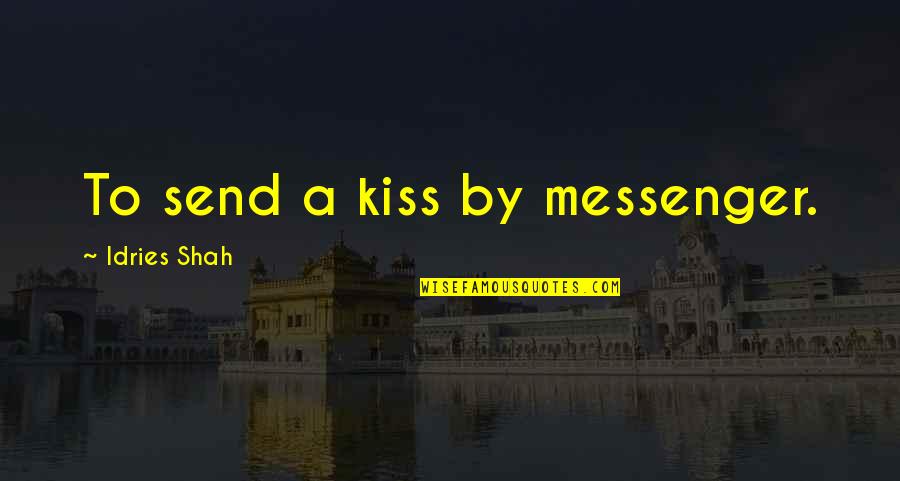 A Man Who Doesn't Deserve You Quotes By Idries Shah: To send a kiss by messenger.