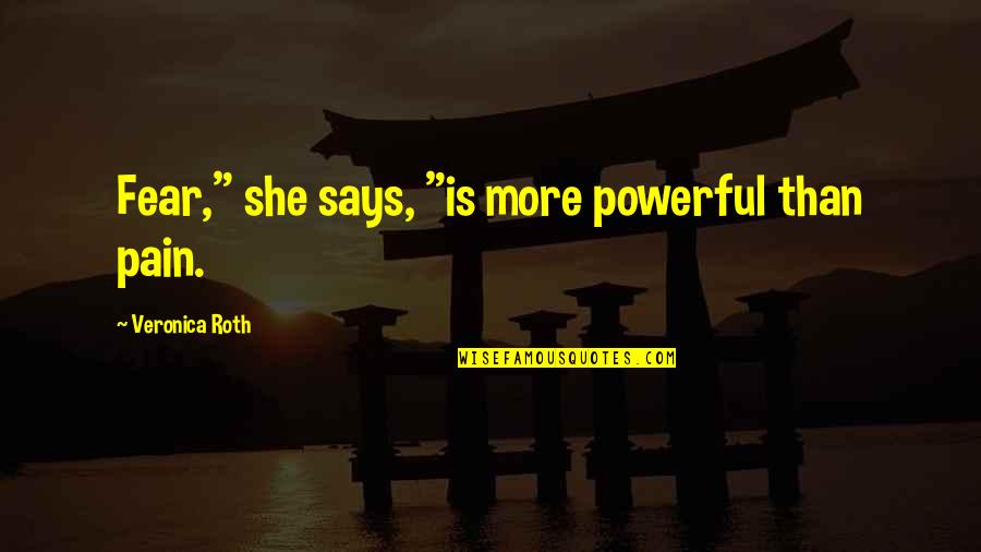 A Man Who Doesn't Deserve You Quotes By Veronica Roth: Fear," she says, "is more powerful than pain.