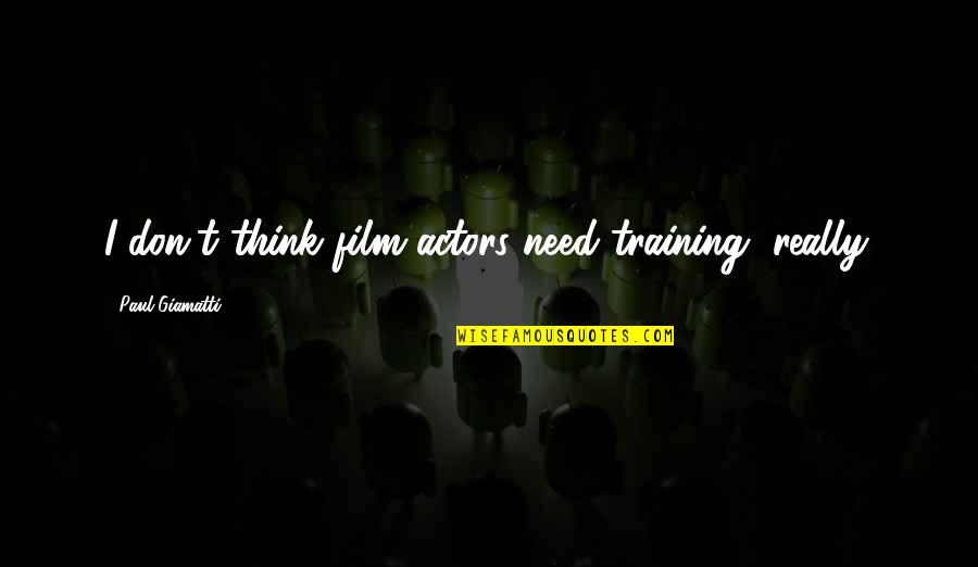 A Man Who Ignores You Quotes By Paul Giamatti: I don't think film actors need training, really. A Man Who Ignores You Quotes By Paul Giamatti: I don't think film actors need training, really.