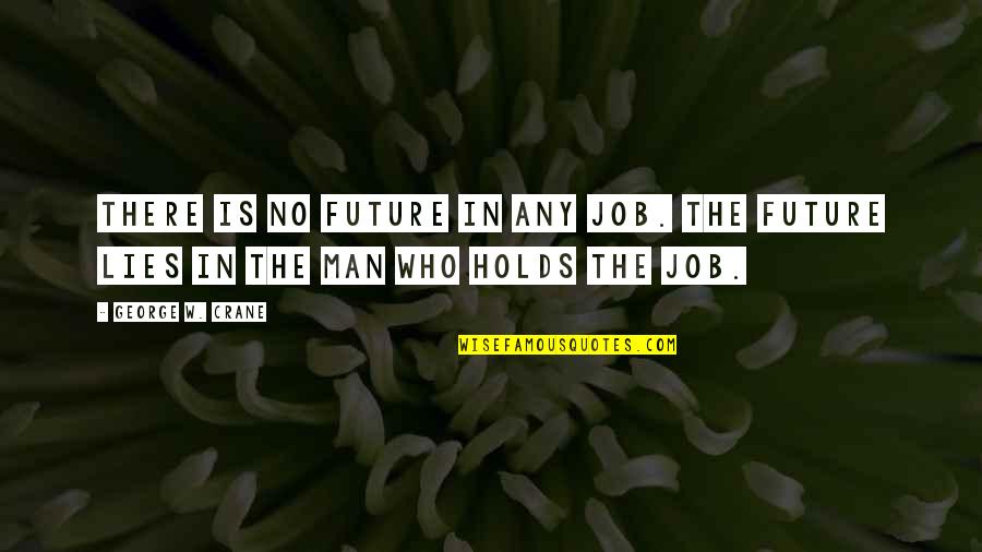 A Man Who Lies Quotes By George W. Crane: There is no future in any job. The