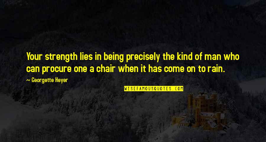 A Man Who Lies Quotes By Georgette Heyer: Your strength lies in being precisely the kind