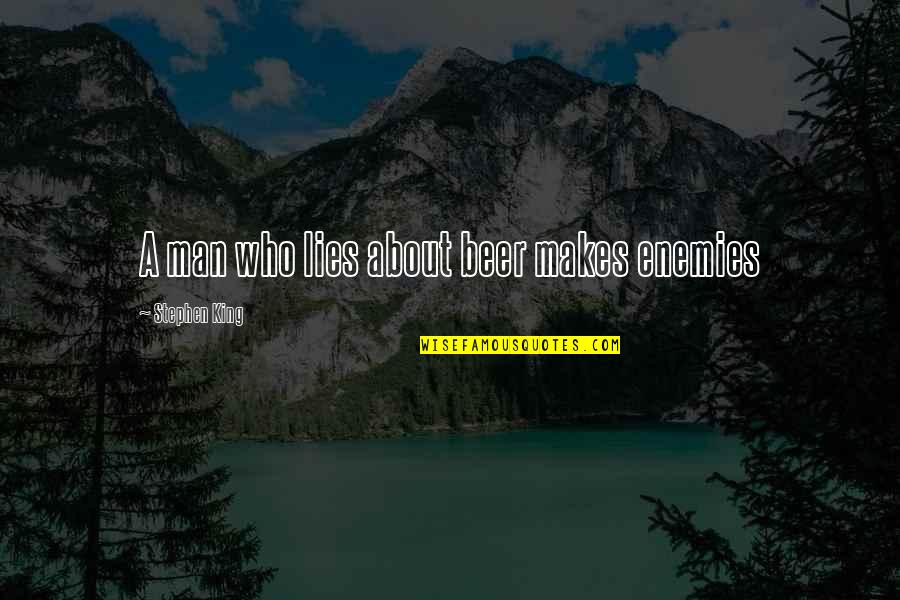 A Man Who Lies Quotes By Stephen King: A man who lies about beer makes enemies