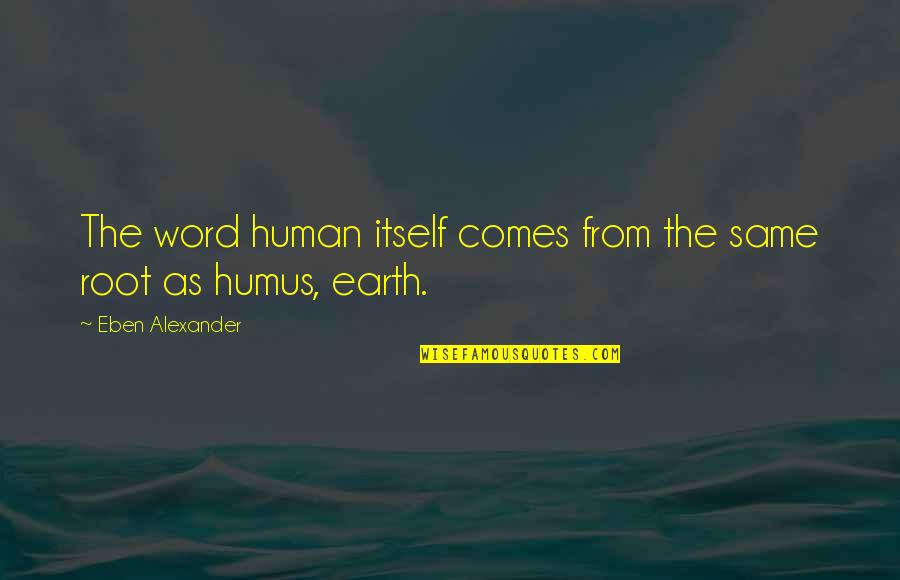 A Man Who Loves God Quotes By Eben Alexander: The word human itself comes from the same