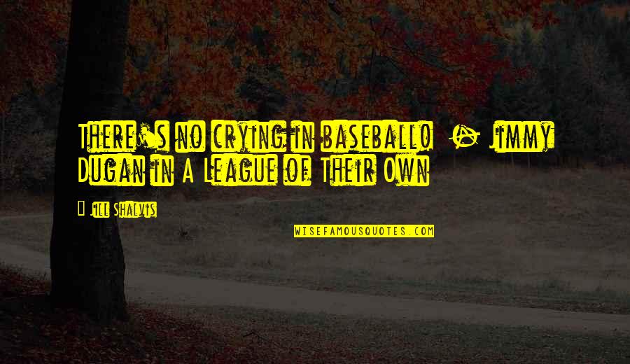 A Man Who Loves God Quotes By Jill Shalvis: There's no crying in baseball! - Jimmy Dugan