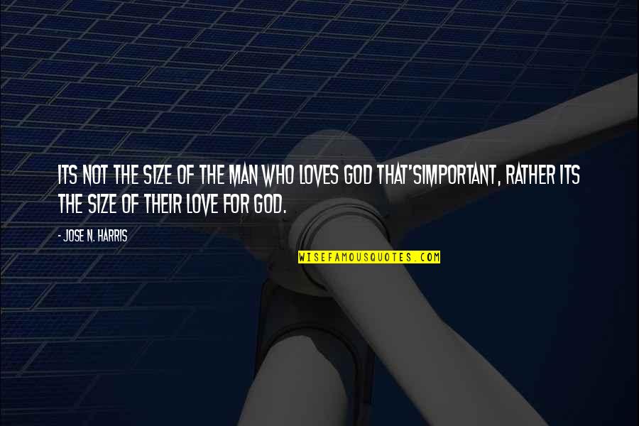 A Man Who Loves You Quotes By Jose N. Harris: Its not the size of the man who