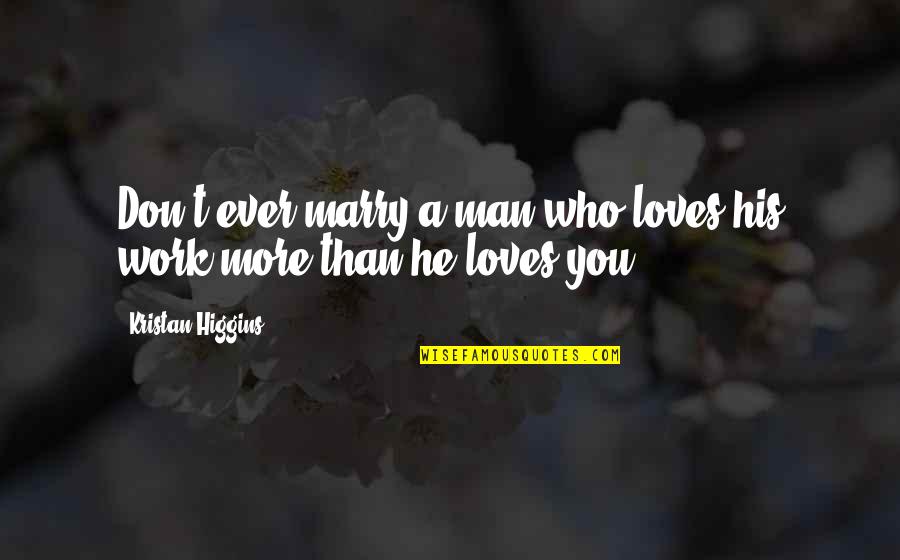 A Man Who Loves You Quotes By Kristan Higgins: Don't ever marry a man who loves his