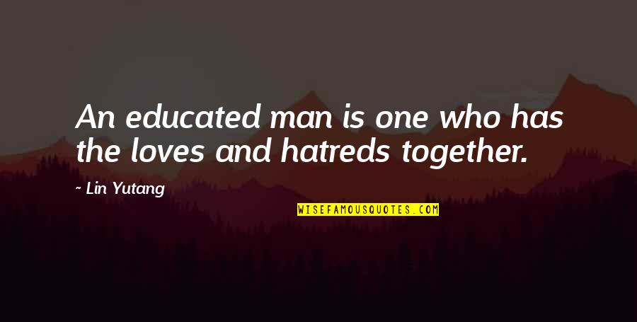 A Man Who Loves You Quotes By Lin Yutang: An educated man is one who has the