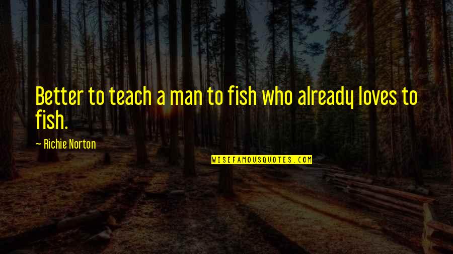 A Man Who Loves You Quotes By Richie Norton: Better to teach a man to fish who