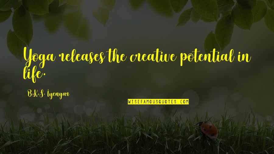 A Man Who Makes You Laugh Quotes By B.K.S. Iyengar: Yoga releases the creative potential in life.