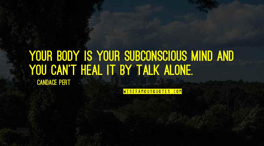 A Man Who Provides Quotes By Candace Pert: Your body is your subconscious mind and you