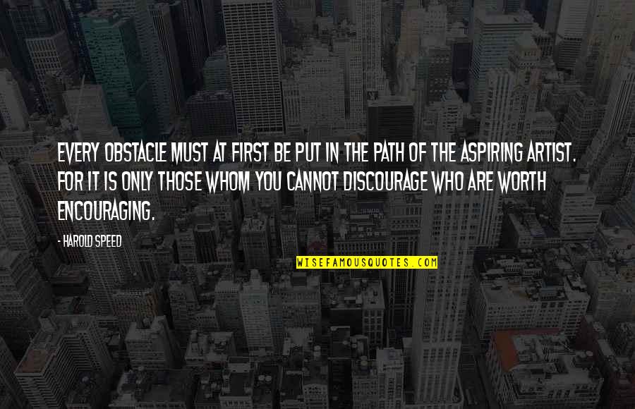 A Man Who Provides Quotes By Harold Speed: Every obstacle must at first be put in