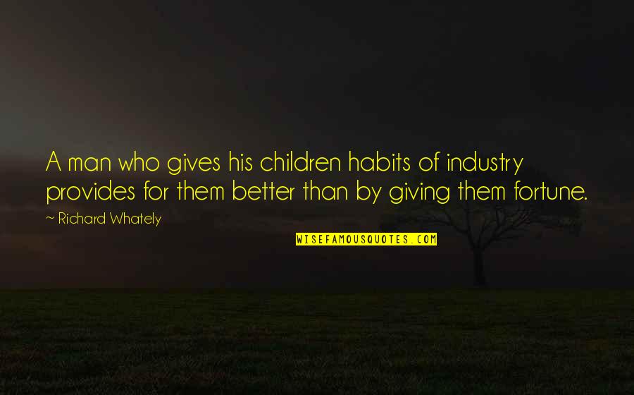 A Man Who Provides Quotes By Richard Whately: A man who gives his children habits of