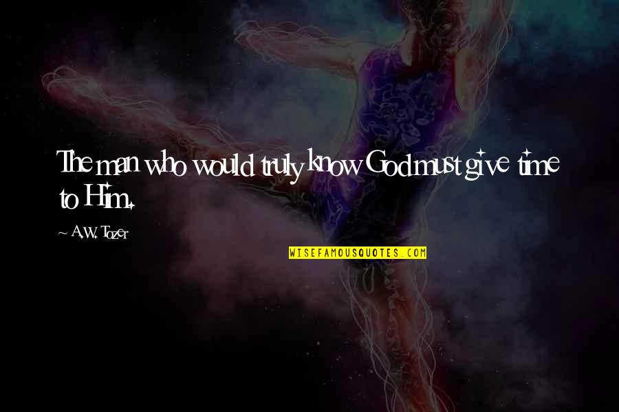 A Man Who Quotes By A.W. Tozer: The man who would truly know God must