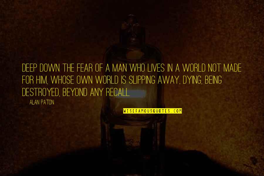 A Man Who Quotes By Alan Paton: Deep down the fear of a man who A Man Who Quotes By Alan Paton: Deep down the fear of a man who
