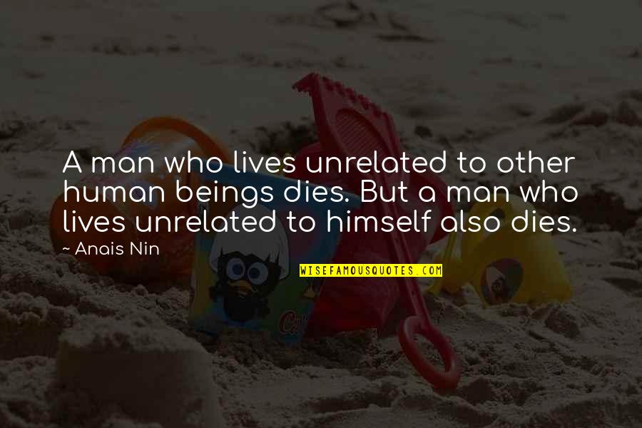 A Man Who Quotes By Anais Nin: A man who lives unrelated to other human A Man Who Quotes By Anais Nin: A man who lives unrelated to other human