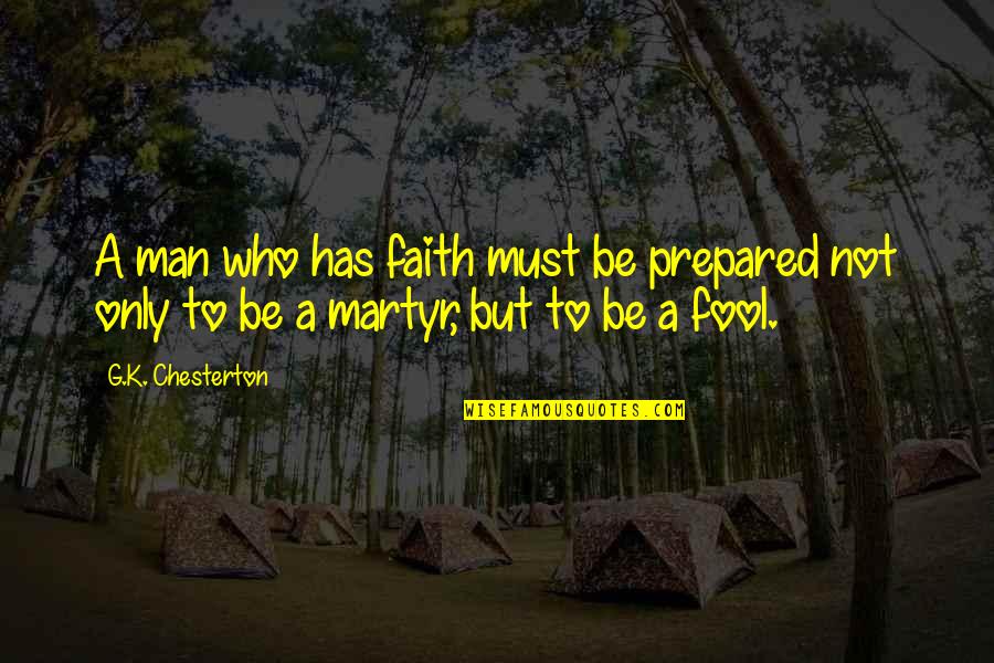 A Man Who Quotes By G.K. Chesterton: A man who has faith must be prepared