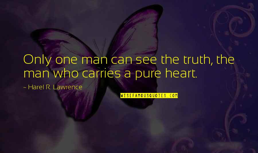 A Man Who Quotes By Harel R. Lawrence: Only one man can see the truth, the A Man Who Quotes By Harel R. Lawrence: Only one man can see the truth, the