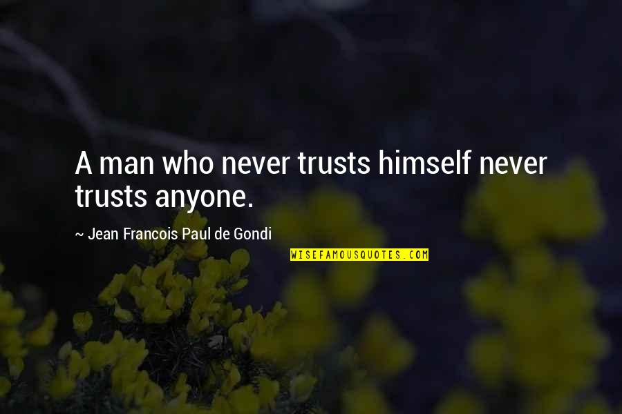 A Man Who Quotes By Jean Francois Paul De Gondi: A man who never trusts himself never trusts A Man Who Quotes By Jean Francois Paul De Gondi: A man who never trusts himself never trusts