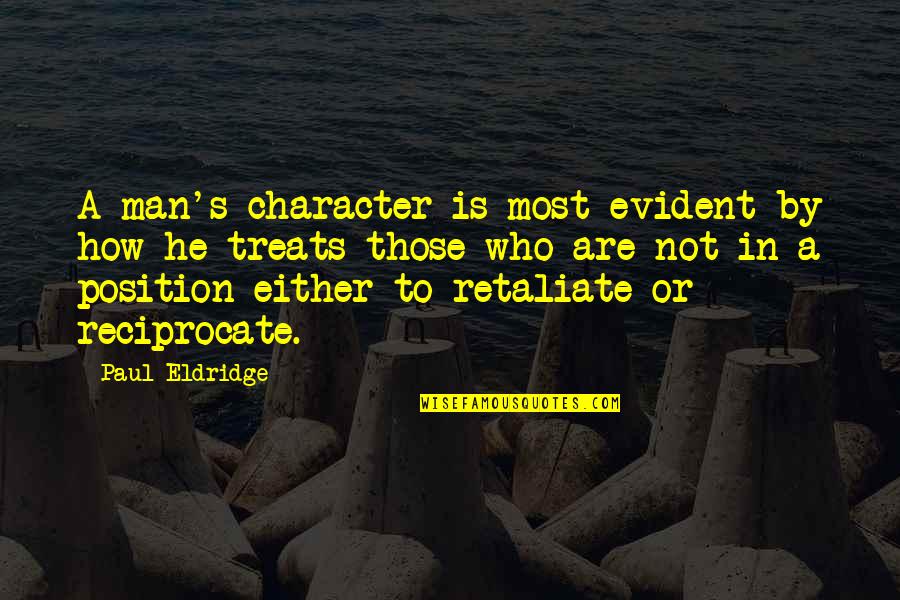 A Man Who Quotes By Paul Eldridge: A man's character is most evident by how A Man Who Quotes By Paul Eldridge: A man's character is most evident by how