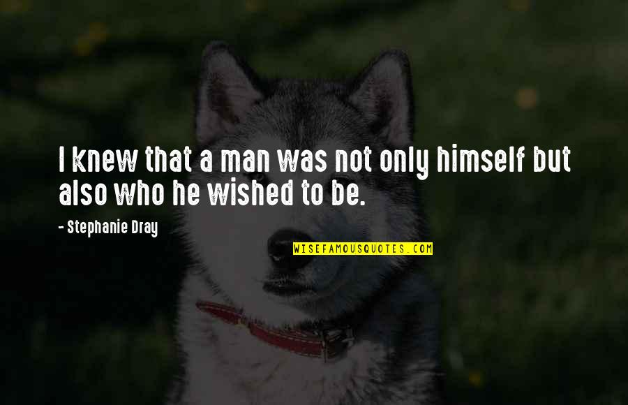 A Man Who Quotes By Stephanie Dray: I knew that a man was not only A Man Who Quotes By Stephanie Dray: I knew that a man was not only