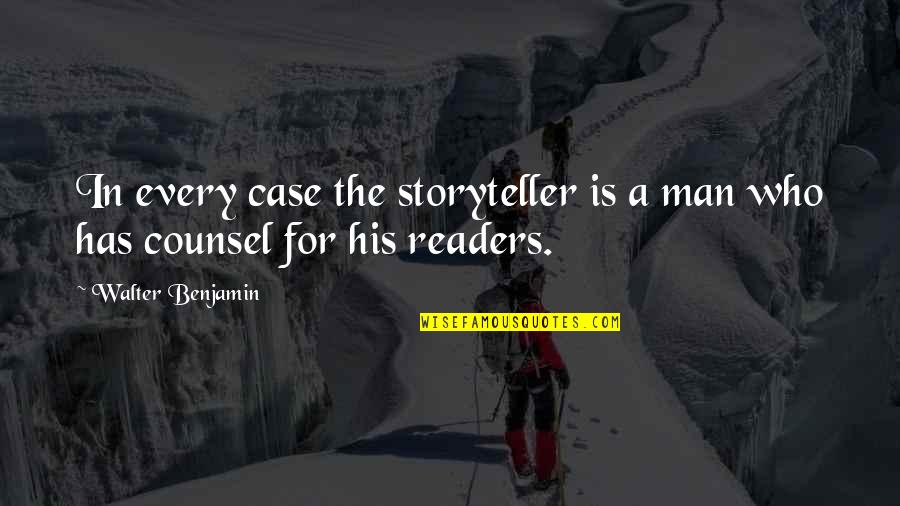 A Man Who Quotes By Walter Benjamin: In every case the storyteller is a man A Man Who Quotes By Walter Benjamin: In every case the storyteller is a man