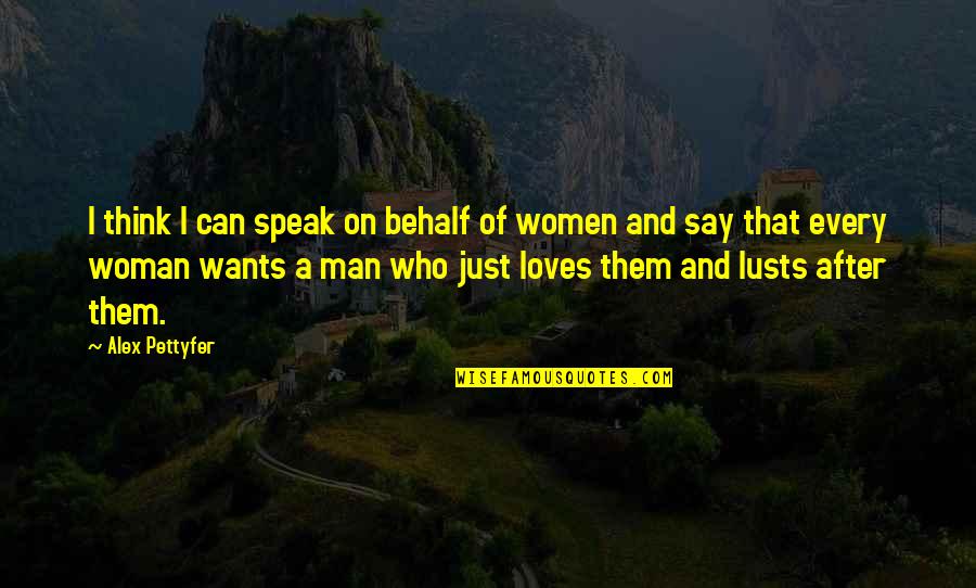 A Man Who Really Loves You Quotes By Alex Pettyfer: I think I can speak on behalf of A Man Who Really Loves You Quotes By Alex Pettyfer: I think I can speak on behalf of